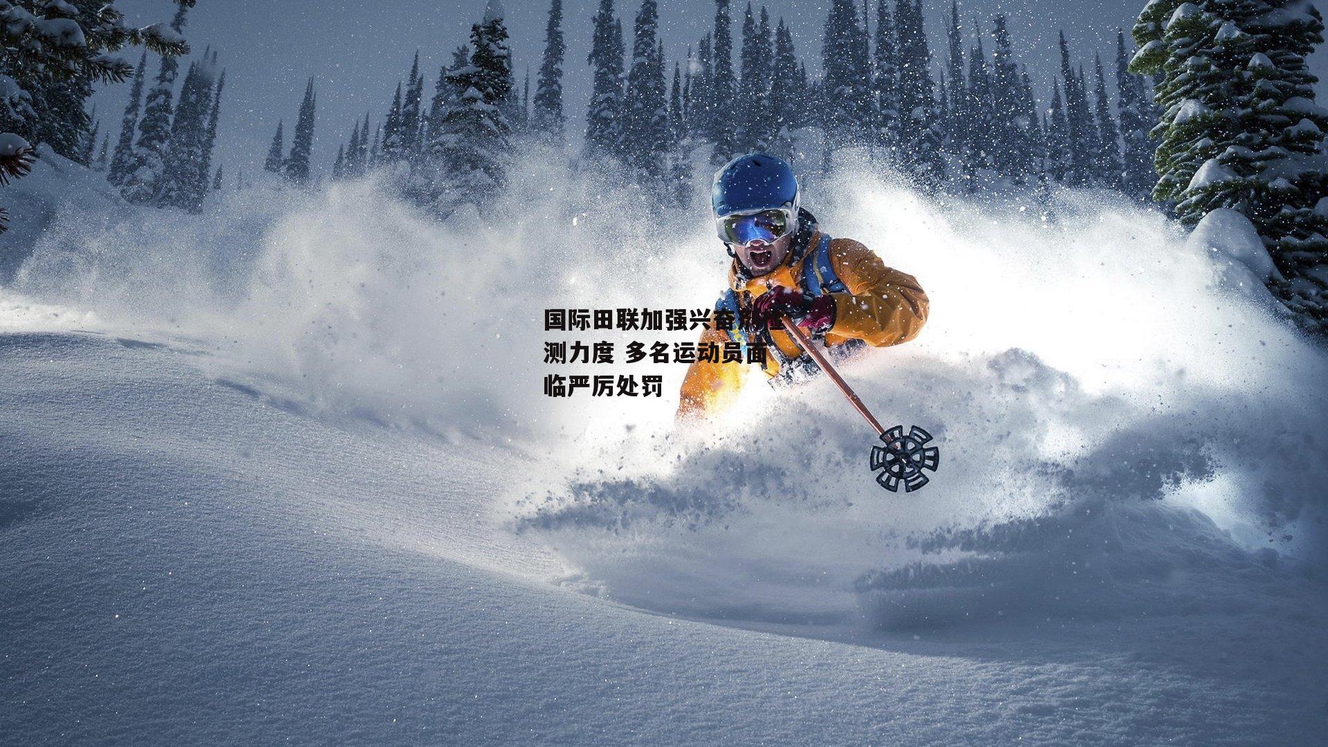 国际田联加强兴奋剂检测力度 多名运动员面临严厉处罚