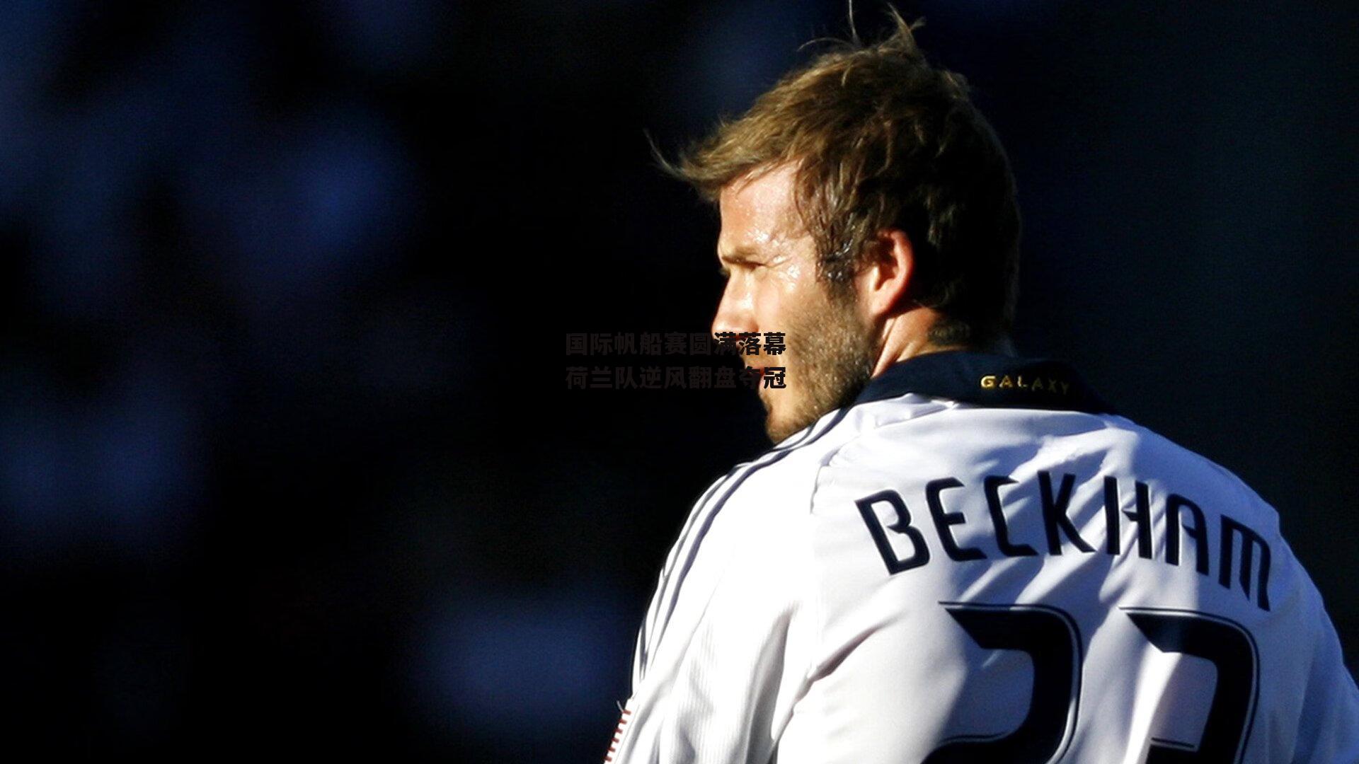 国际帆船赛圆满落幕 荷兰队逆风翻盘夺冠|江南体育app下载