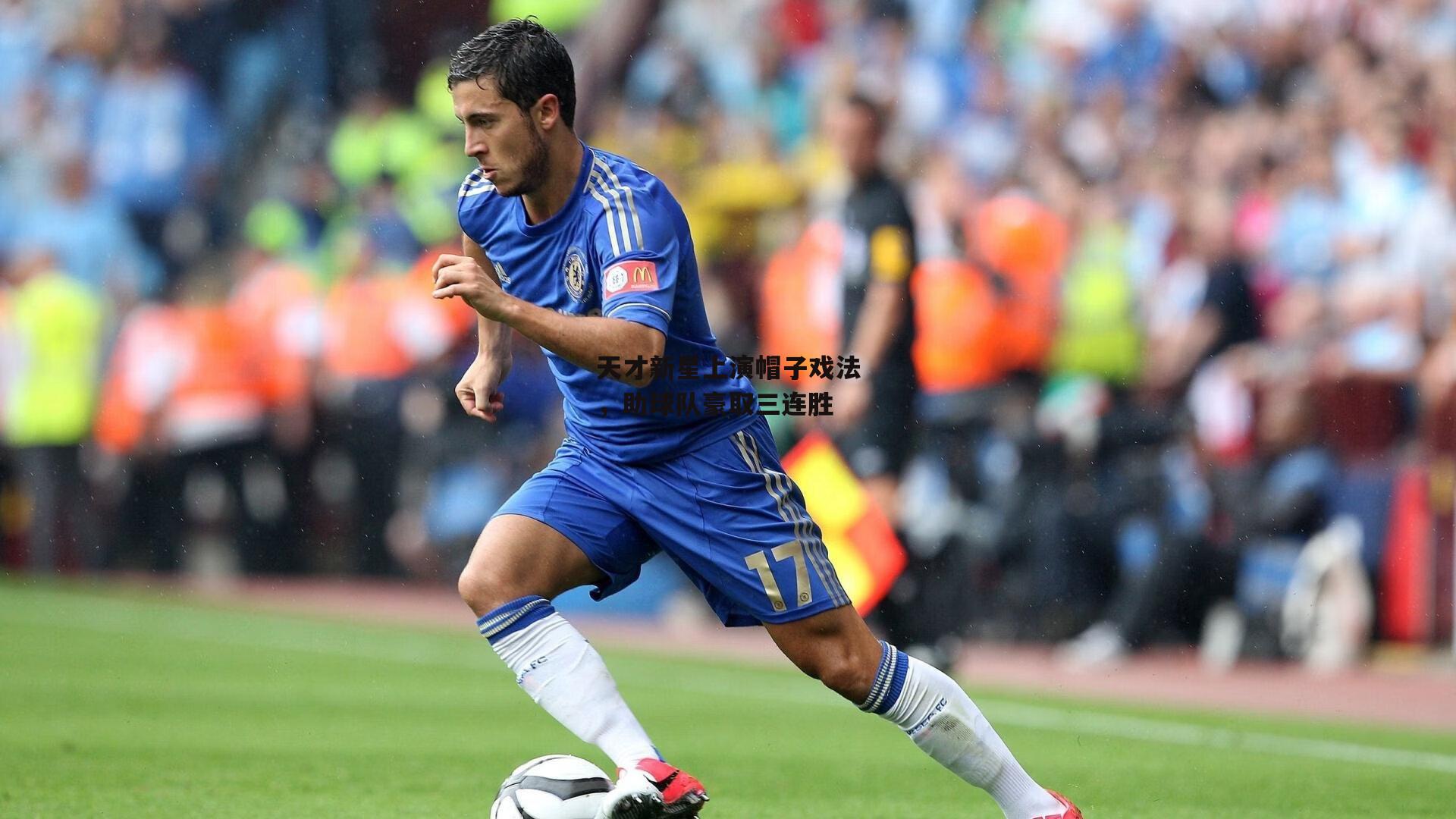 江南体育网站|天才新星上演帽子戏法，助球队豪取三连胜