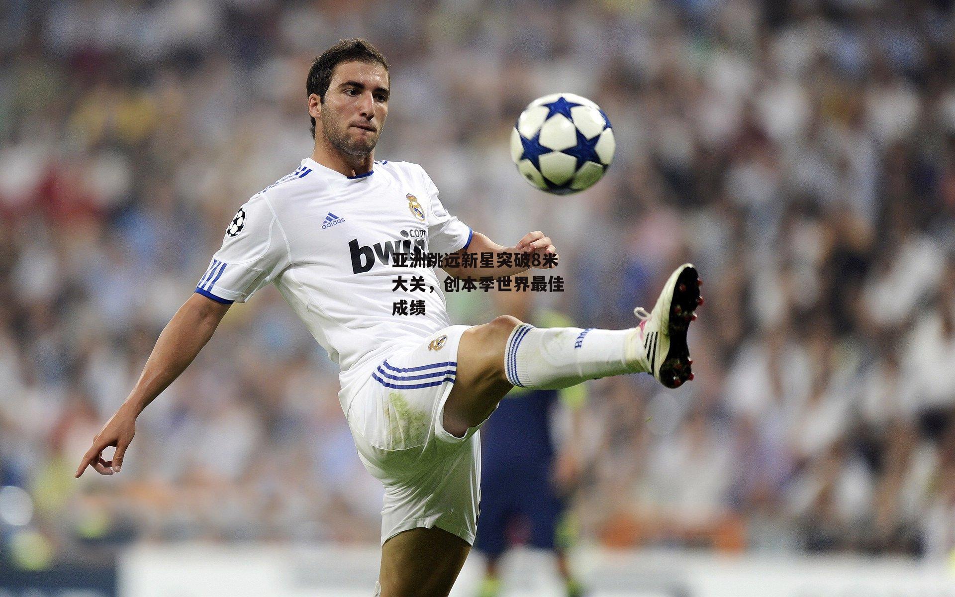 亚洲跳远新星突破8米大关,创本季世界最佳成绩